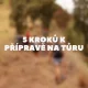 5 kroků k přípravě na túru